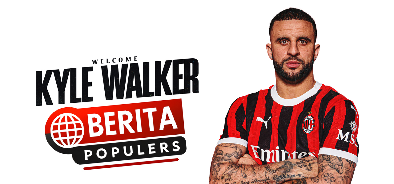 Kyle Walker Resmi Gabung AC Milan, Sampaikan Pesan Perpisahan yang Mengharukan